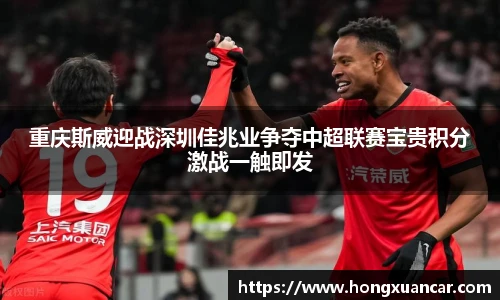 重庆斯威迎战深圳佳兆业争夺中超联赛宝贵积分激战一触即发