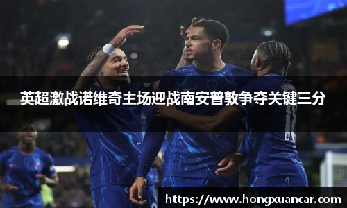 英超激战诺维奇主场迎战南安普敦争夺关键三分